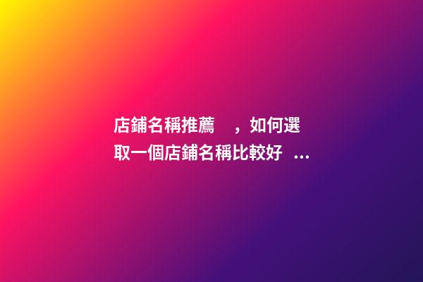 店鋪名稱推薦，如何選取一個店鋪名稱比較好？